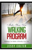 Make Your Own Walking Program: Walking Can Make A Healthy New You