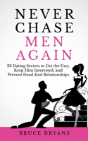 Never Chase Men Again: 38 Dating Secrets To Get The Guy, Keep Him Interested, And Prevent Dead-End Relationships(English)