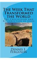 The Week that Transformed the World: The Crucifixion and Resurrection of Jesus(English)