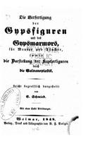 Die Verfertigung der Gypsfiguren und des Gypsmarmors, für Maurer und Tüncher, sowie die Darstellung der Kupferfiguren durch die Galvanoplastik