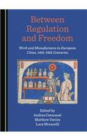 Between Regulation and Freedom: Work and Manufactures in European Cities, 14th-18th Centuries