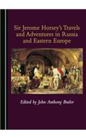 Sir Jerome Horseyâ (Tm)S Travels and Adventures in Russia and Eastern Europe