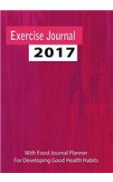 Exercise Journal 2017: With Food Journal Planner for Developing Good Health Habits: 7" x 10" 12 Month Exercise Planner Notebook & Food Journal Planner