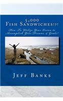 5,000 Fish Sandwiches: Motivating You To Be A Positive High Achiever And To Utilize Your Vision To Accomplish Your Dreams!