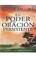 El Poder de la Oración Persistente: Cómo Orar Con Mayor Propósito Y Pasión