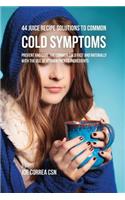 44 Juice Recipe Solutions to Common Cold Symptoms: Prevent and Cure the Common Cold Fast and Naturally With the Use of Vitamin Packed Ingredients