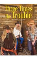 Three Times the Trouble