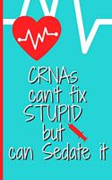 CRNAs Can't Fix STUPID But Can Sedate It - Cute CRNA gift idea for a nurse anesthesiologist and CRNA student graduation certified Registered Nurse Anesthetist: signed Notebook/Journal Book to Write in, (6" x 9"), 120 Pages