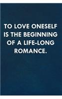 To love oneself is the beginning of a life-long romance.