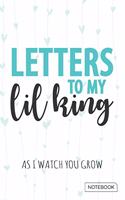 Letters to My Lil King - As I watch You Grow Notebook: Blank Lined 6 x 9 Keepsake Photograph or Drawing Journal Write Memories Now. Read them Later and Treasure Forever Memory Book - A thoughtful Gift fo