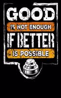 Good Is Not Enough If Better Is Possible