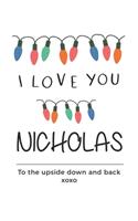 i love you Nicholas to the upside down and back Notebook, Valentines Day Anniversary Gift Ideas For Nicholas Name Gift Idea Notebook