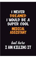 I Never Dreamed I would Be A Super Cool Medical Assistant But Here I Am Killing It