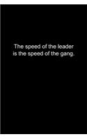 The speed of the leader is the speed of the gang.