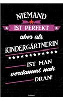Niemand ist perfekt aber als Kindergärtnerin ist man verdammt nah dran! Notizbuch