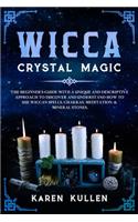 Wicca Crystal Magic: The Beginner's Guide with a Unique and Descriptive Approach to Discover and Understand how to use Wiccan Spells, Chakras, Meditation & Mineral Stone