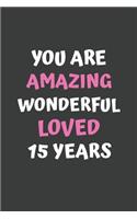 You Are Amazing Wonderful Loved 15 Years: A Celebration of My First 15th Years, Beautiful,15th Birthday Lined Journal / Notebook - With A Positive & Affirming Message