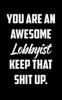 You Are An Awesome Lobbyist Keep That Shit Up