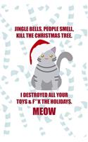 Jingle Bell, People Smell, Kill The Christmas Tree. I Destroyed All Your Toys & F**k The Holidays. Meow.