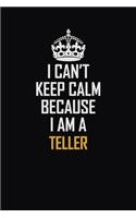 I Can't Keep Calm Because I Am A Teller: Motivational Career Pride Quote 6x9 Blank Lined Job Inspirational Notebook Journal