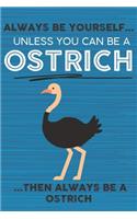 Always Be Yourself Unless You Can Be a Ostrich Then Always Be a Ostrich: Cute Blank Line Notebook, Diary, Journal or Planner / 6 x 9 / 110 Lined Pages / Great Gift Idea ... Journaling Writing or Doodles Better Then Card