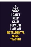 I can't Keep Calm Because I Am An Instrumental Music Teacher: Motivational and inspirational career blank lined gift notebook with matte finish