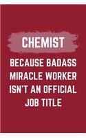 Chemist Because Badass Miracle Worker Isn't An Official Job Title: A Chemist Journal Notebook to Take Notes, To-do List and Notepad (6" x 9" - 120 Pages)
