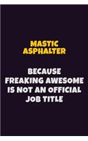 Mastic Asphalter, Because Freaking Awesome Is Not An Official Job Title: 6X9 Career Pride Notebook Unlined 120 pages Writing Journal