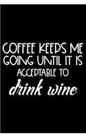 Coffee Keeps Me Going Until It Is Acceptable To Drink Wine: Sarcasm Notebook, Funny Work Planner, Daily & Weekly Organizer, Sarcastic Office Humor. Journal For Colleagues, Co-Workers, Bosses