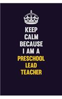Keep Calm Because I Am A Preschool Lead Teacher: Motivational and inspirational career blank lined gift notebook with matte finish