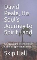 David Peale, His Soul's Journey to Spirit Land: An Adventure into the Inner Realm of Spiritual Growth