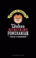 Always Be Yourself Unless You Can Be A Pomeranian Then Be A Pomeranian