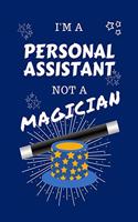I'm A Personal Assistant Not A Magician: Perfect Gag Gift For A Coordinator Who Happens To NOT Be A Magician! - Blank Lined Notebook Journal - 100 Pages 6 x 9 Format - Office - Work - Job -