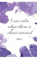 I Am Calm When There Is Chaos Around Me