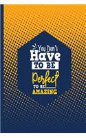 You Don't Have to Be Perfect to Be Amazing Journal