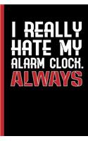 I Really Hate My Alarm Clock - Always: Notebook & Journal For Your Job, School Or University - Take Notes Or Gift It To Lazy Friends Who Love To Sleep Long, College Ruled Paper (120 Pages
