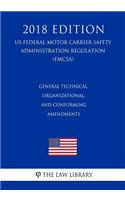 General Technical, Organizational, and Conforming Amendments (US Federal Motor Carrier Safety Administration Regulation) (FMCSA) (2018 Edition)