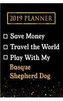 2019 Planner: Save Money, Travel the World, Play with My Basque Shepherd Dog: 2019 Basque Shepherd Dog Planner