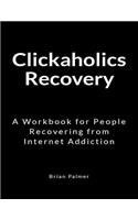 Clickaholics Recovery: A Workbook for People Recovering from Internet Addiction