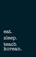 Eat. Sleep. Teach Korean. - Lined Notebook: Writing Journal