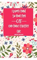 I Work Hard So That My Cat Can Have a Better Life Journal Notebook