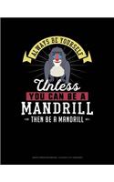 Always Be Yourself Unless You Can Be a Mandrill Then Be a Mandrill