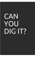 Can You Dig It?: Blank Lined Notebook/Journal Makes the Perfect Gag Gift for Friends, Coworkers and Bosses.
