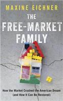 Free-Market Family: How the Market Crushed the American Dream (and How It Can Be Restored)