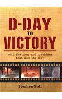 D-Day to Victory: With the Men and Machines That Won the War