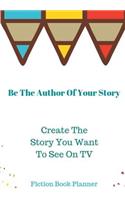Create The Story You Want To See On TV: Fiction Book Planner