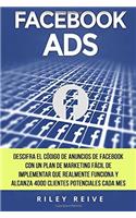 Facebook ADS/ Facebook ADS: Domina el código de anuncio de Facebook con un fácil plan para implementar el marketing en Facebook que realmente funciona y llega a 4000 clientes potenciales cada mes