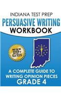 Indiana Test Prep Persuasive Writing Workbook: A Complete Guide to Writing Opinion Pieces Grade 4: Preparation for the Istep+ Ela Tests