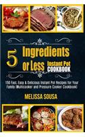 Instant Pot Cookbook-5 Ingredients or Less Instant Pot Cookbook: 150 Fast, Easy & Delicious Instant Pot Recipes for Your Family (Multicooker and Pressure Cooker Cookbook)