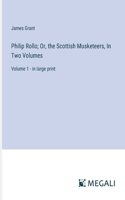 Philip Rollo; Or, the Scottish Musketeers, In Two Volumes